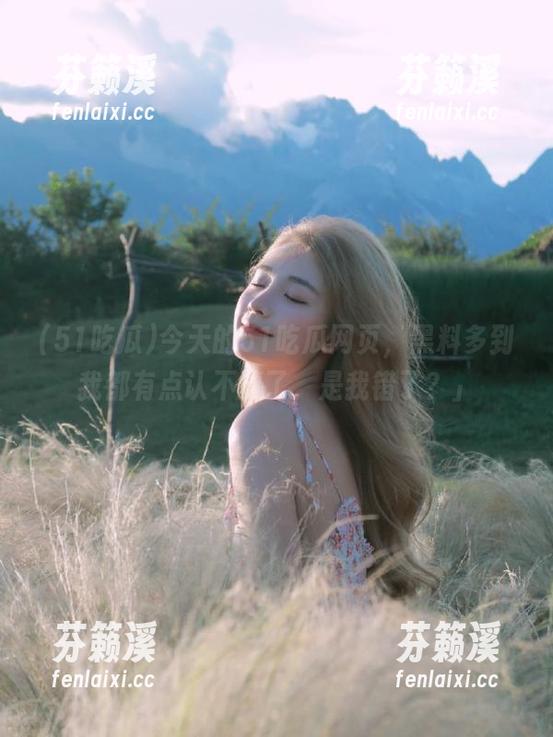 51吃瓜 今天的51吃瓜网页,黑料多到我都有点认不清了,是我错了?」