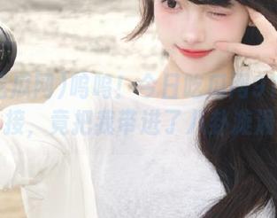 呜呜！今日吃瓜网91cl的链接，竟把我带进了八卦漩涡